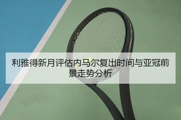利雅得新月评估内马尔复出时间与亚冠前景走势分析